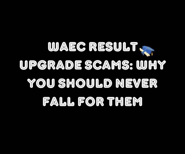 WAEC Result Upgrade Scams: Why You Should Never Fall for Them