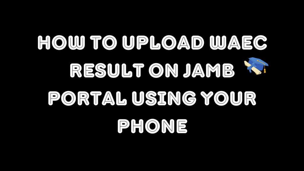 How To Upload Waec Result On Jamb Portal Using Your Phone