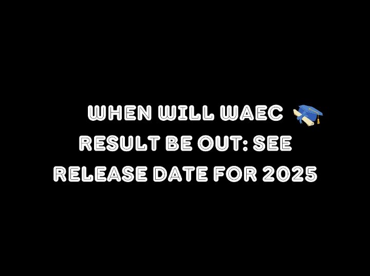 When Will WAEC Result Be Out: See Release Date For 2025