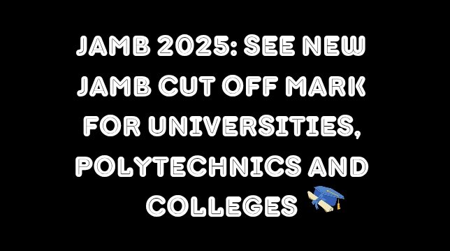 JAMB 2025: See New Jamb Cut Off Mark For Universities, Polytechnics and Colleges