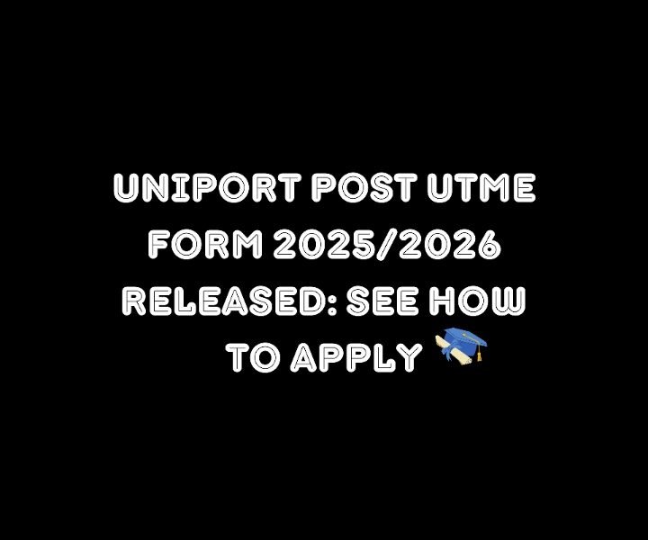 UNIPORT Post UTME Form 2025/2026 Released: See How To Apply