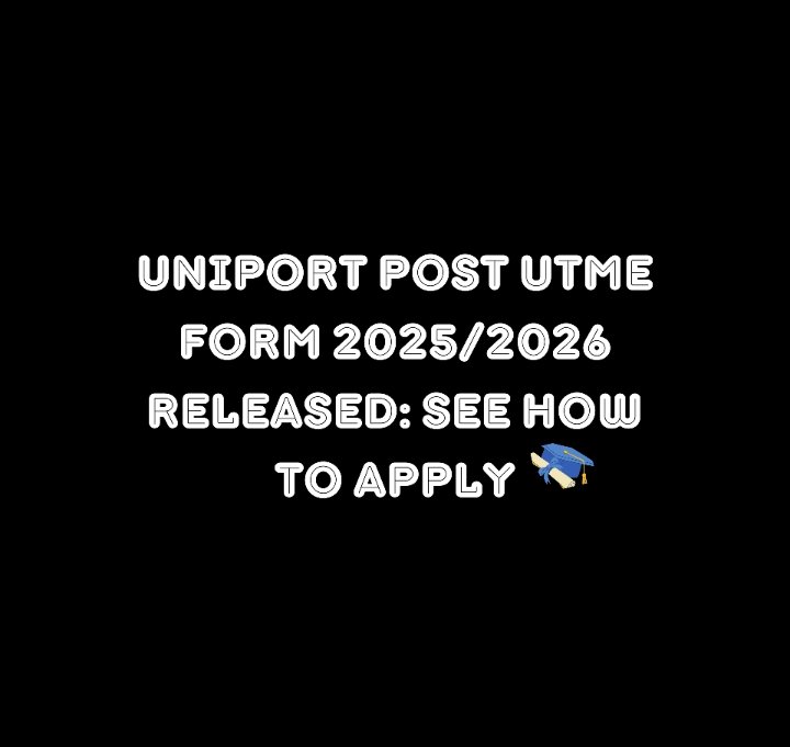UNIPORT Post UTME Form 2025/2026 Released: See How To Apply