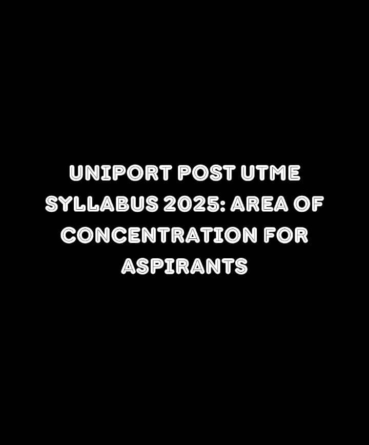 UNIPORT Post UTME Syllabus 2025: Area of Concentration for Aspirants
