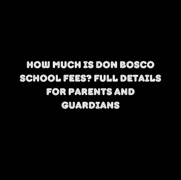 How Much Is Don Bosco School Fees? Full Details for Parents and Guardians