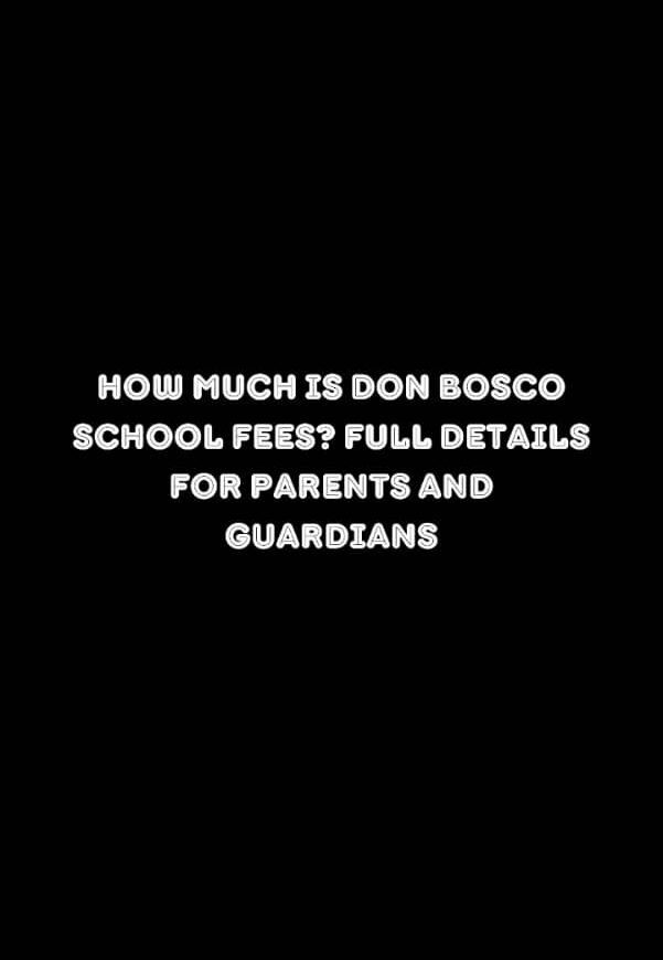 How Much Is Don Bosco School Fees? Full Details for Parents and Guardians