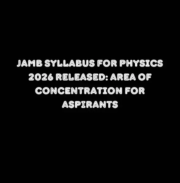 JAMB Syllabus for Physics 2026 Released: Area of Concentration for Aspirants