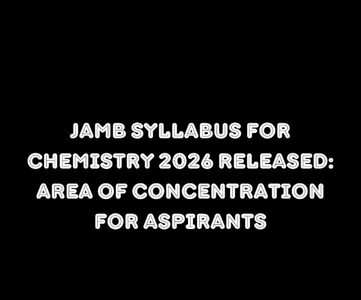 JAMB Syllabus for Chemistry 2026 Released: Area of Concentration for Aspirants